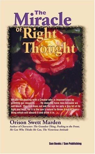 The Miracle of Right Thought by Orison Swett Marden