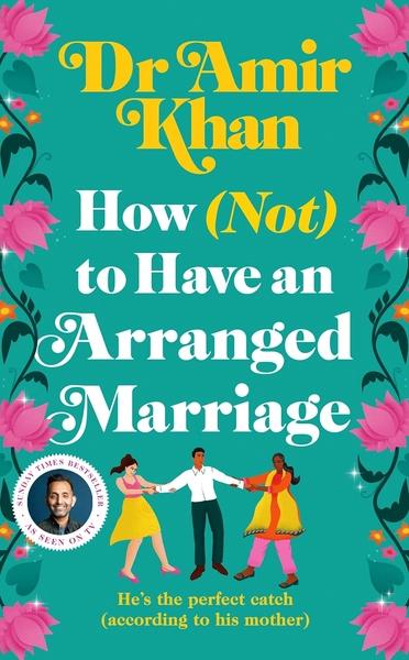 How (Not) to Have an Arranged Marriage by Dr Amir Khan