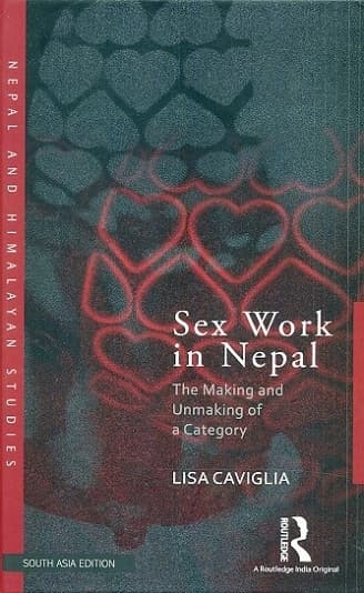 Sex Work in Nepal: The Making and Unmaking of a Category by Caviglia Lisa