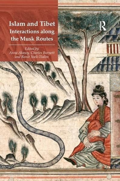 Islam and Tibet: Interactions Along the Musk Routes by Anna Akasoy, Charles Burnett, Ronit Yoeli Tlalim