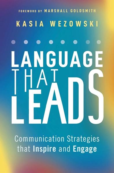 Language That Leads : Communication Strategies that Inspire and Engage by Kasia Wezowski