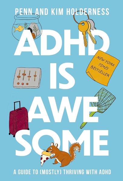 ADHD is Awesome : A Guide To (Mostly) Thriving With ADHD by Penn Holderness, Kim Holderness