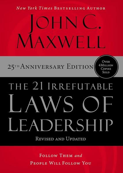 The 21 Irrefutable Laws of Leadership : Follow Them and People Will Follow You by John C. Maxwell