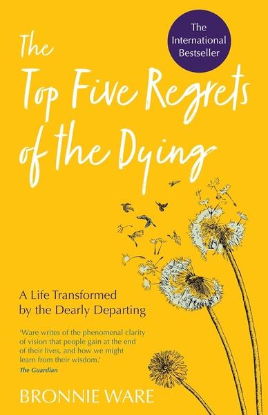 Top Five Regrets of the Dying by Bronnie Ware