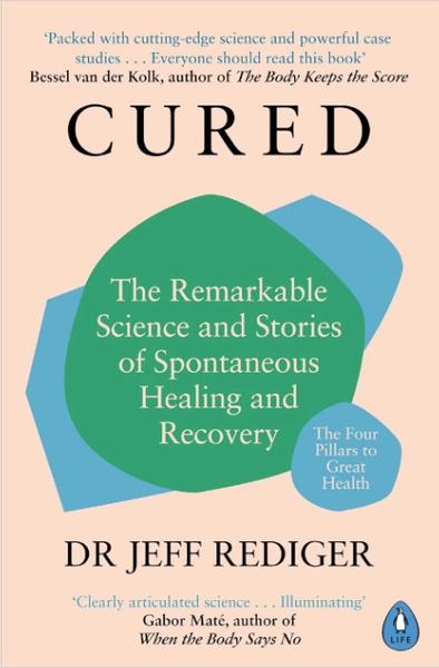 Cured: The Remarkable Science and Stories of Spontaneous Healing and Recovery by Dr Jeff Rediger