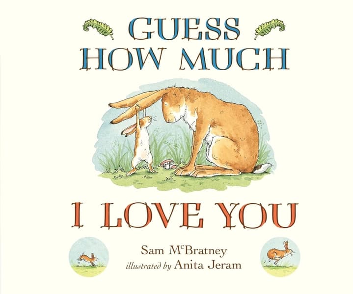 Guess How Much I Love You by Sam Mcbratney