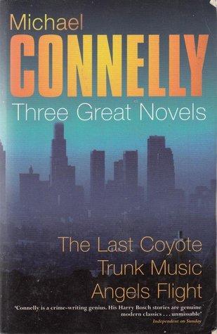 The Last Coyote / Trunk Music / Angels Flight by Michael Connelly