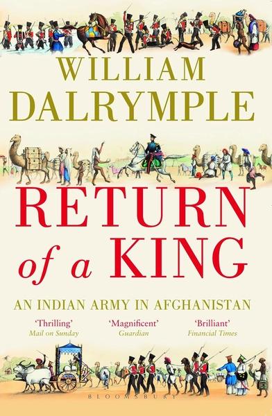 Return of a King: An Indian Army in Afghanistan by William Dalrymple