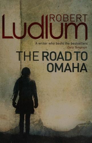 The Road to Omaha by Robert Ludlum