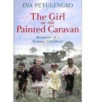 The GirI in the Painted Caravan: Memories of a Romany Childhood by Eva Petulengro