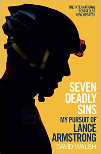 Seven Deadly Sins; MY pursuit of Lance Amstrong by David Walsh