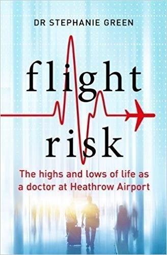 Flight Risk the Highs and Lows of Life As a Doctor at Heathrow Airport by Stephanie Green