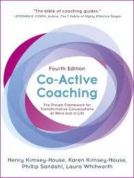 Co-Active Coaching, Fourth Edition by Karen Kimsey-House, Henry Kimsey-House, Phillip Sandhal, Laura Whitworth
