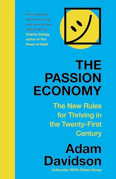 The Passion Economy the New Rules for Thriving in the Twenty-First Century by Adam Davidson