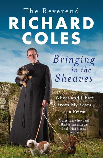 Bringing in the Sheaves: Wheat and Chaff from My Years as a Priest by Richard Coles