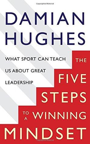 The Five Steps to a Winning Mindset by Damian Hughes