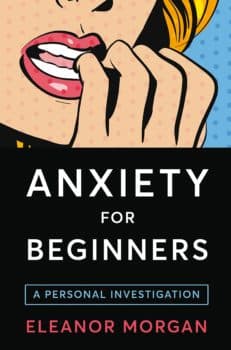 Anxiety for Beginners by Eleanor Morgan