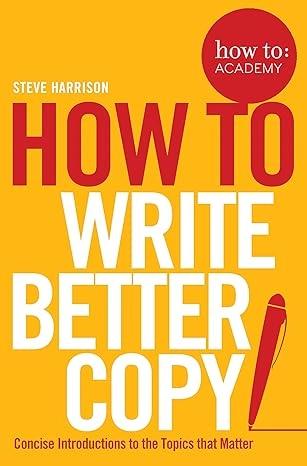 How to Write Better Copy by Steve Harrison