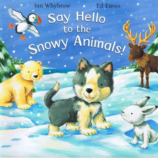Say Hello to the Snowy Animals! by Ian Whybrow