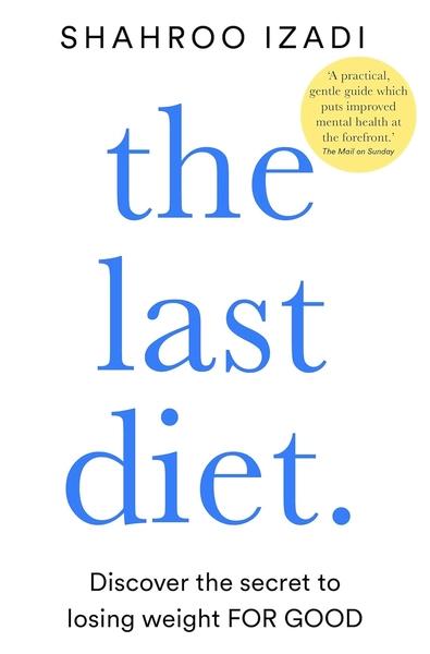 The Last Diet: Discover the Secret to Losing Weight – For Good by Shahroo Izadi