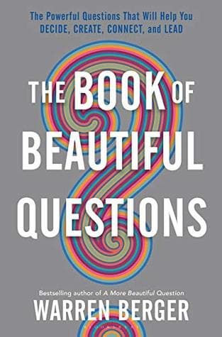 The book of beautiful questions by Warren Berger