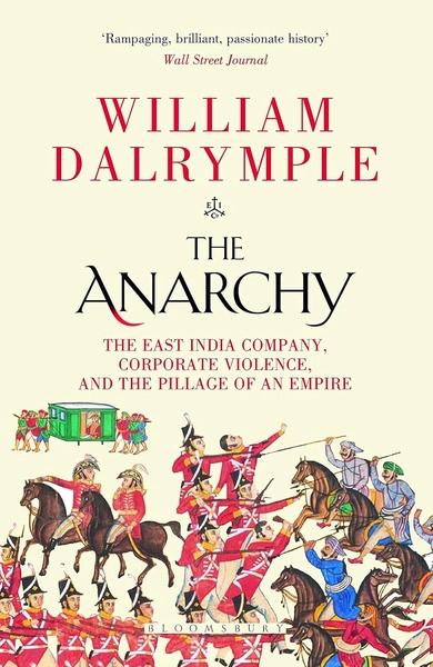 The Anarchy: The East India Company, Corporate Violence, and the Pillage of an Empire by William Dalrymple