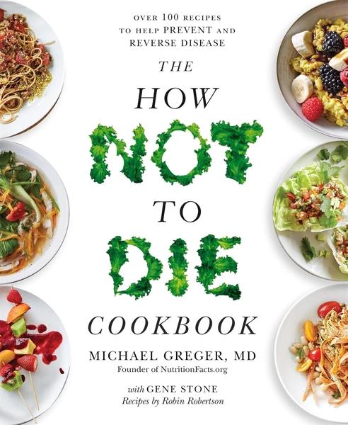The how Not to Die Cookbook by Michael Greger