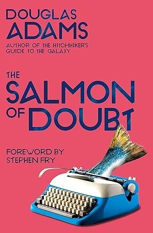 The Salmon of Doubt by Douglas Adams