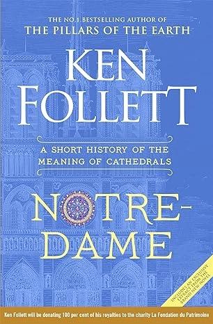 Notre-Dame: a Short History of the Meaning of Cathedrals by Ken Follett