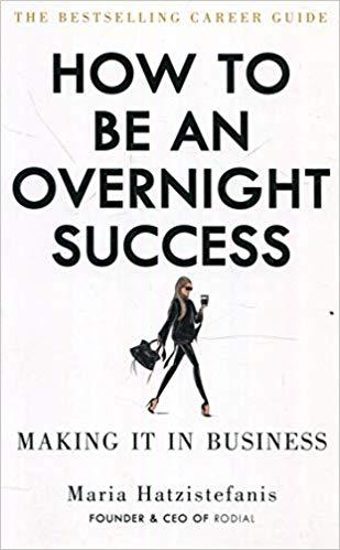 How to Be an Overnight Success by Maria Hatzistefanis