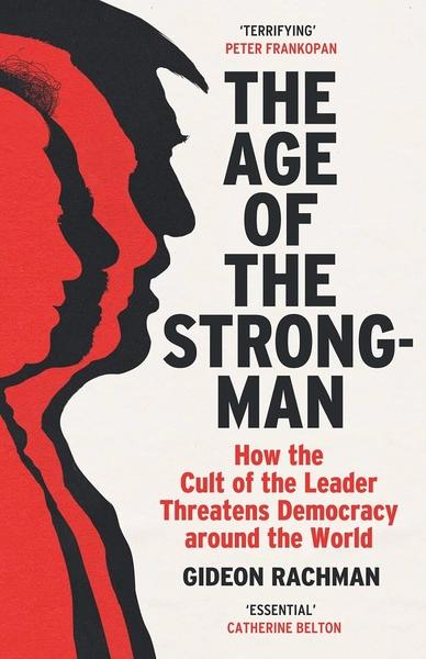 The Age of the Strongman by Gideon Rachman