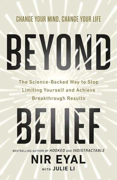 Beyond Belief: The Science-Backed Way to Stop Limiting Yourself and Achieve Extraordinary Results by Nir Eyal