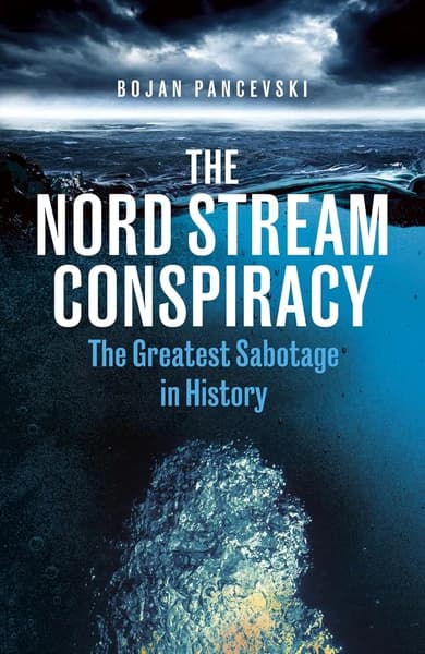 The Nord Stream Conspiracy: The Inside Story of the Explosions That Shook the World by Bojan Pancevski