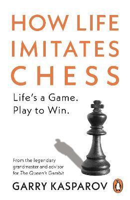 How Life Imitates Chess by Garry Kasparov