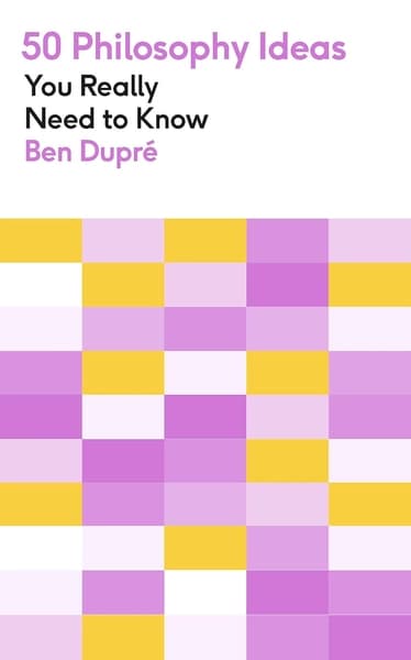50 Philosophy Ideas You Really Need to Know by Ben Dupre