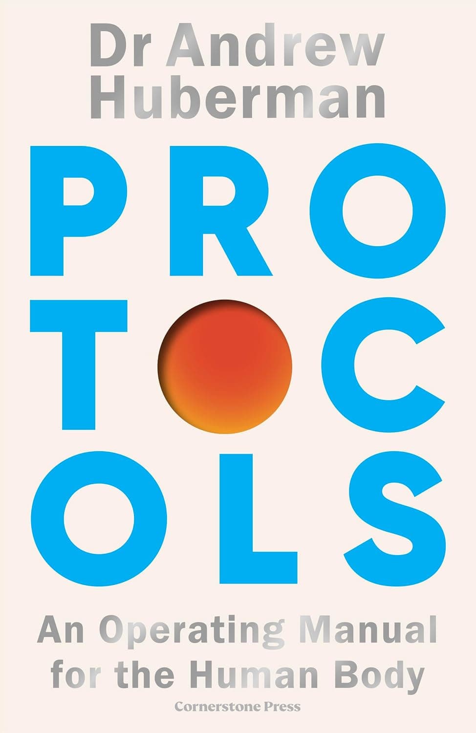 Protocols: An Operating Manual for the Human Body by Andrew D Huberman