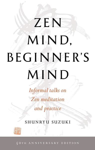 Zen Mind, Beginner's Mind: by Shunryu Suzuki