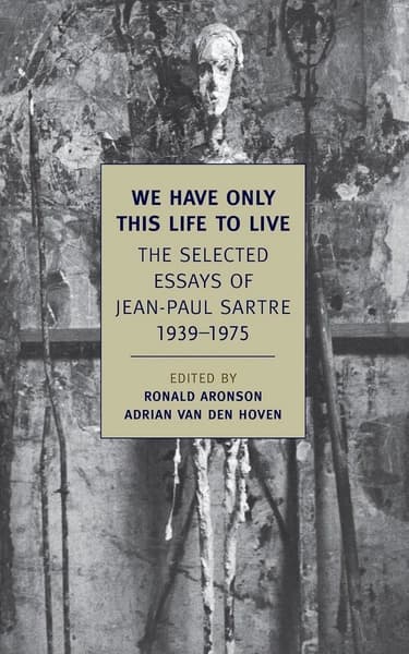 We Have Only This Life to Live: The Selected Essays of Jean-Paul Sartre, 1939-1975 by Jean Paul Sartre, Ronald Aronson, Adrian Van Den Hoven