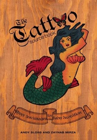 The Tattoo Sourcebook by Andy Sloss, Zaynab Mirza