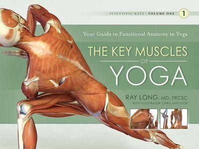 The Key Muscles of Yoga by Ray Long, Chris Macivor