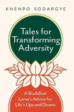 Tales for Transforming Adversity by Khenpo Sodargye