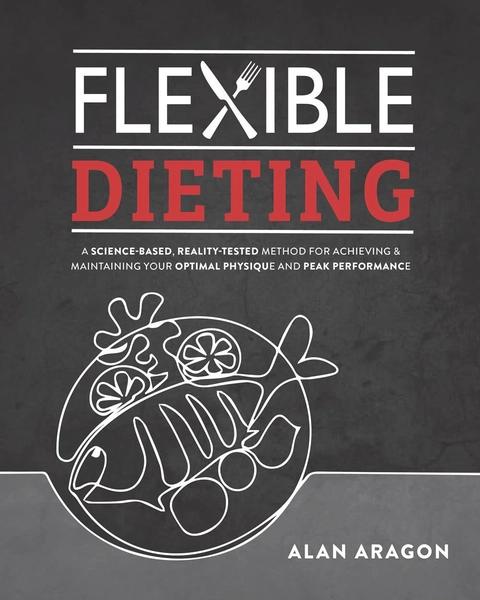 Flexible Dieting by Alan Aragon