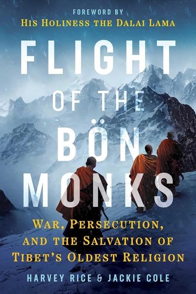 Flight of the Bön Monks: War, Persecution, and the Salvation of Tibet's Oldest Religion by Harvey Rice, Jackie Cole