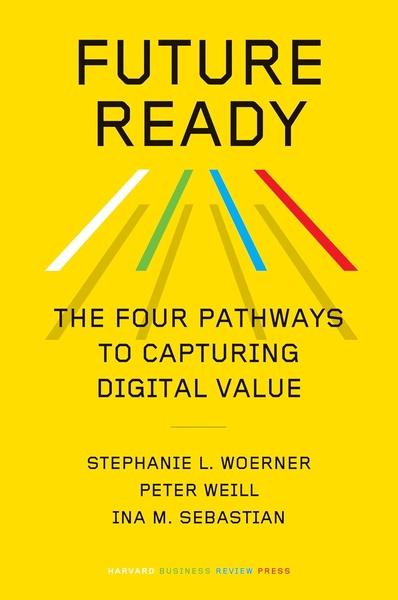 Future Ready: The Four Pathways to Capturing Digital Value by Stephanie Woerner