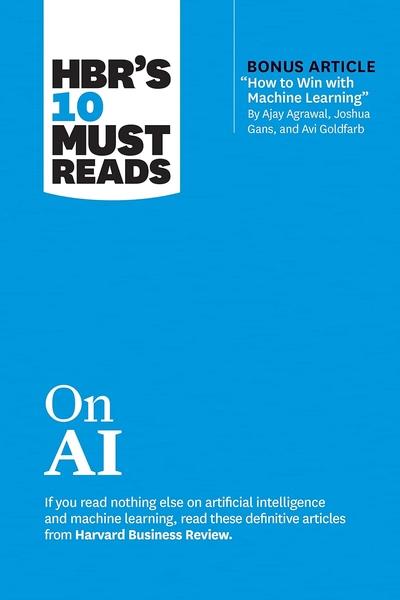 HBR's 10 Must Reads on AI (with Bonus Article How to Win with Machine Learning by Ajay Agrawal, Joshua Gans, and Avi Goldfarb) by Harvard Business Review