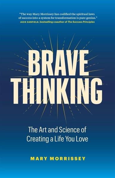 Brave Thinking:The Art and Science of Creating a Life You Love by Mary Morrissey