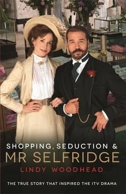 Shopping, Seduction & Mr Selfridge by Lindy Woodhead