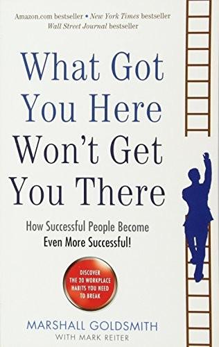 What Got You Here Wont's Get You There by Marshall Goldsmith