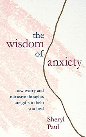 The Wisdom of Anxiety by Sheryl Paul