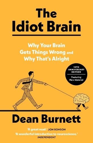 The Idiot Brain: Why Your Brain Gets Things Wrong and Why That's Alright by Dean Burnett